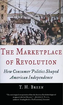 Le marché de la révolution : Comment la politique de la consommation a façonné l'indépendance américaine - The Marketplace of Revolution: How Consumer Politics Shaped American Independence