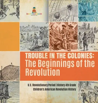 Les troubles dans les colonies : Les débuts de la révolution - Période révolutionnaire américaine - Histoire 4e année - Histoires de la révolution américaine pour enfants - Trouble in the Colonies: The Beginnings of the Revolution - U.S. Revolutionary Period - History 4th Grade - Children's American Revolution Hist