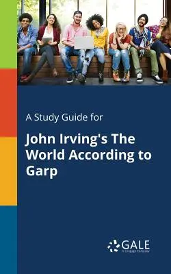 Guide d'étude pour Le monde selon Garp de John Irving - A Study Guide for John Irving's The World According to Garp