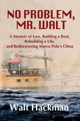 Pas de problème, M. Walt : A Memoir of Loss, Building a Boat, Rebuilding a Life, and Rediscovering Marco Polo's China (Mémoire de perte, construction d'un bateau, reconstruction d'une vie et redécouverte de la Chine de Marco Polo) - No Problem, Mr. Walt: A Memoir of Loss, Building a Boat, Rebuilding a Life, and Rediscovering Marco Polo's China