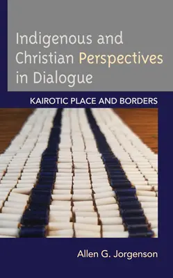 Perspectives indigènes et chrétiennes en dialogue : Lieu et frontières kairotiques - Indigenous and Christian Perspectives in Dialogue: Kairotic Place and Borders