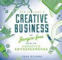 Comment démarrer une entreprise créative : Le guide sans jargon pour les entrepreneurs créatifs - How to Start a Creative Business: The Jargon-Free Guide for Creative Entrepreneurs