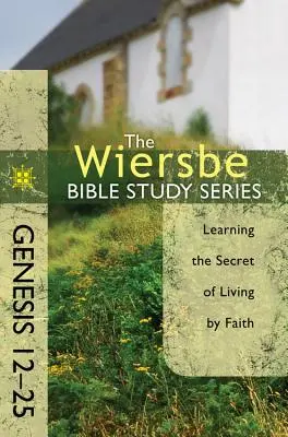 Genèse 12-25 : Apprendre le secret de la vie par la foi - Genesis 12-25: Learning the Secret of Living by Faith