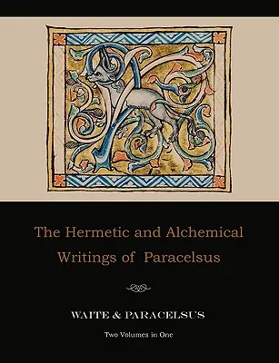 Les écrits hermétiques et alchimiques de Paracelse - deux volumes en un - The Hermetic and Alchemical Writings of Paracelsus--Two Volumes in One