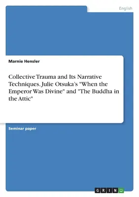 Le traumatisme collectif et ses techniques narratives. Quand l'empereur était divin«  et “Le bouddha dans le grenier” de Julie Otsuka ». - Collective Trauma and Its Narrative Techniques. Julie Otsuka's When the Emperor Was Divine