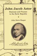 John Jacob Astor : Les affaires et la finance au début de la République - John Jacob Astor: Business and Finance in the Early Republic