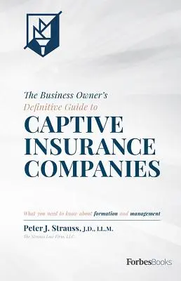 Le guide définitif du propriétaire d'entreprise sur les compagnies d'assurance captives : Ce qu'il faut savoir sur la formation et la gestion - The Business Owner's Definitive Guide to Captive Insurance Companies: What You Need to Know about Formation and Management