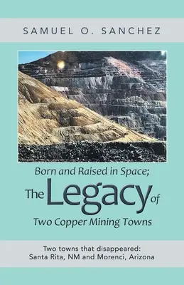 Nés et élevés dans l'espace : l'héritage de deux villes minières : Deux villes disparues : Santa Rita, Nm et Morenci, Arizona - Born and Raised in Space; the Legacy of Two Copper Mining Towns: Two Towns That Disappeared: Santa Rita, Nm and Morenci, Arizona