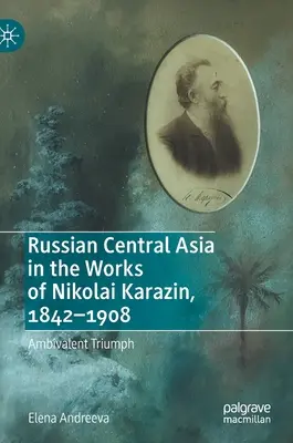 L'Asie centrale russe dans les œuvres de Nikolai Karazin, 1842-1908 : Un triomphe ambivalent - Russian Central Asia in the Works of Nikolai Karazin, 1842-1908: Ambivalent Triumph