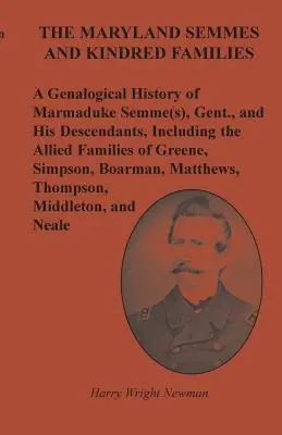 The Maryland Semmes and Kindred Families : Une histoire généalogique de Marmaduke Semme(s), Gent, et de ses descendants, y compris les familles alliées du Maryland. - The Maryland Semmes and Kindred Families: A Genealogical History of Marmaduke Semme(s), Gent., and His Descendants, Including the Allied Families of G