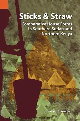 Bâtons et paille : Comparaison des formes de maisons au Sud-Soudan et au Nord-Kenya - Sticks and Straw: Comparative House Forms in Southern Sudan and Northern Kenya