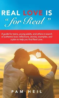 Real Love Is for Real : A Guide for Teens, Young Adults, and Others in Search of Authentic Love (L'amour véritable est pour de vrai : un guide pour les adolescents, les jeunes adultes et les autres personnes à la recherche d'un amour authentique) : Réflexions, histoires, exemples et plan d'action - Real Love Is for Real: A Guide for Teens, Young Adults, and Others in Search of Authentic Love: Reflections, Stories, Examples, and a Plan to