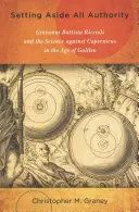 Se défaire de toute autorité : Giovanni Battista Riccioli et la science contre Copernic à l'époque de Galilée - Setting Aside All Authority: Giovanni Battista Riccioli and the Science Against Copernicus in the Age of Galileo