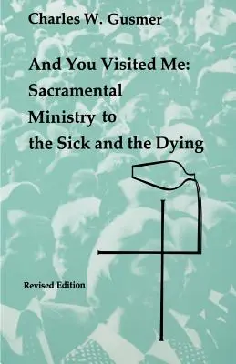 Et tu m'as rendu visite : ministère sacramentel auprès des malades - And You Visited Me: Sacramental Ministry to the Sick