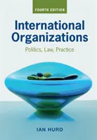 Les organisations internationales : Politique, droit, pratique - International Organizations: Politics, Law, Practice