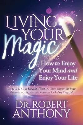 Vivre sa magie : comment profiter de son esprit et de sa vie - Living Your Magic: How to Enjoy Your Mind and Enjoy Your Life