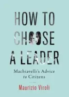 Comment choisir un chef : Les conseils de Machiavel aux citoyens - How to Choose a Leader: Machiavelli's Advice to Citizens