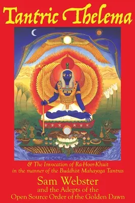 Thelema tantrique : et l'invocation de Ra-Hoor-Khuit à la manière des Tantras bouddhistes du Mahayoga - Tantric Thelema: and The Invocation of Ra-Hoor-Khuit in the manner of the Buddhist Mahayoga Tantras