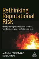 Repenser le risque de réputation : Comment gérer les risques qui peuvent ruiner votre entreprise, votre réputation et vous-même ? - Rethinking Reputational Risk: How to Manage the Risks That Can Ruin Your Business, Your Reputation and You