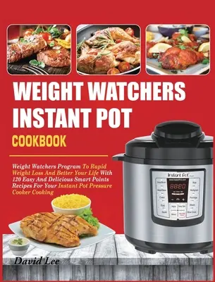 Weight Watchers Instant Pot Cookbook : Programme Weight Watchers pour une perte de poids rapide et une vie meilleure avec 120 recettes faciles et délicieuses. - Weight Watchers Instant Pot Cookbook: Weight Watchers Program To Rapid Weight Loss And Better Your Life With 120 Easy And Delicious Smart Points Recip