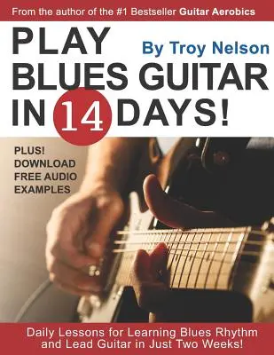 Jouer de la guitare blues en 14 jours : Leçons quotidiennes pour apprendre le rythme du blues et la guitare solo en seulement deux semaines ! - Play Blues Guitar in 14 Days: Daily Lessons for Learning Blues Rhythm and Lead Guitar in Just Two Weeks!