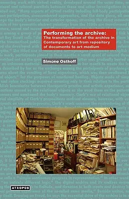 Performing the Archive : La transformation de l'archive dans l'art contemporain, d'un dépôt de documents à un support artistique - Performing the Archive: The Transformation of the Archive in Contemporary Art from Repository of Documents to Art Medium