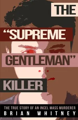 Le tueur suprême : L'histoire vraie d'un tueur de masse Incel - The Supreme Gentleman Killer: The True Story Of An Incel Mass Murderer