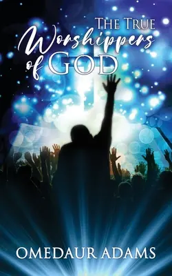 Les vrais adorateurs de Dieu - The True Worshipers of God