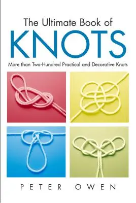 Ultimate Book of Knots (Livre ultime des nœuds) : Plus de deux cents nœuds pratiques et décoratifs, première édition - Ultimate Book of Knots: More Than Two-Hundred Practical And Decorative Knots, First Edition