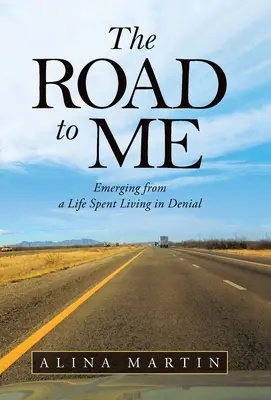 Le chemin qui mène à moi : émerger d'une vie passée à vivre dans le déni - The Road to Me: Emerging from a Life Spent Living in Denial