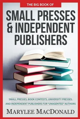 Le grand livre des petites maisons d'édition et des éditeurs indépendants : Les petites maisons d'édition, les concours de livres, les maisons d'édition universitaires et les éditeurs indépendants pour les auteurs non mandatés. - The Big Book of Small Presses and Independent Publishers: Small Presses, Book Contests, University Presses, and Independent Publishers for Unagented A