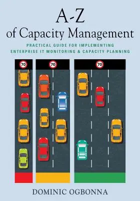 A-Z de la gestion de la capacité : Guide pratique pour la mise en œuvre de la surveillance informatique et de la planification de la capacité des entreprises - A-Z of Capacity Management: Practical Guide for Implementing Enterprise IT Monitoring & Capacity Planning