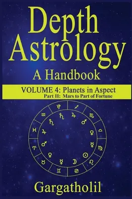 L'astrologie de profondeur : Un manuel d'astrologie, volume 4, partie 2 - Les planètes en aspect, Mars à travers la Part de Fortune - Depth Astrology: An Astrological Handbook, Volume 4, Part 2 - Planets in Aspect, Mars through the Part of Fortune