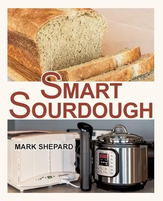Smart Sourdough : La façon de faire du pain naturellement fermenté en 24 heures ou moins avec un robot ménager. - Smart Sourdough: The No-Starter, No-Waste, No-Cheat, No-Fail Way to Make Naturally Fermented Bread in 24 Hours or Less with a Home Proo