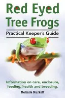 Grenouilles arboricoles aux yeux rouges. Guide pratique de l'éleveur de grenouilles rousses. Informations sur les soins, le logement, l'alimentation et l'élevage. - Red Eyed Tree Frogs. Practical Keeper's Guide for Red Eyed Three Frogs. Information on Care, Housing, Feeding and Breeding.