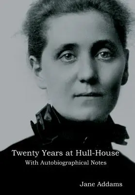 Vingt ans à Hull-House : Avec des notes autobiographiques - Twenty Years at Hull-House: With Autobiographical Notes