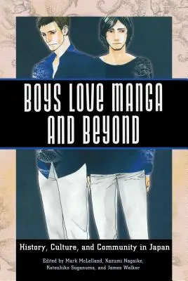 Boys Love Manga et au-delà : Histoire, culture et communauté au Japon - Boys Love Manga and Beyond: History, Culture, and Community in Japan