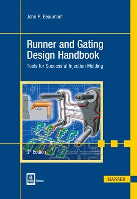 Runner and Gating Design Handbook 3e : Tools for Successful Injection Molding (Manuel de conception des canaux et des portes) - Runner and Gating Design Handbook 3e: Tools for Successful Injection Molding