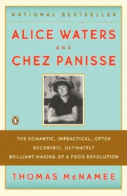 Alice Waters et Chez Panisse : Le romantisme, l'impraticabilité, l'excentricité et l'intelligence d'une révolution alimentaire - Alice Waters and Chez Panisse: The Romantic, Impractical, Often Eccentric, Ultimately Brilliant Making of a Food Revolution