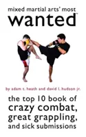 Les arts martiaux mixtes les plus recherchés : Le livre des 10 combats les plus fous, du grappling le plus efficace et des soumissions les plus délicates. - Mixed Martial Arts' Most Wanted: The Top 10 Book of Crazy Combat, Great Grappling, and Sick Submissions