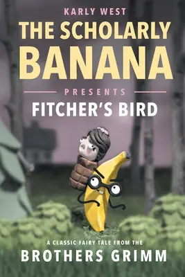 La banane savante présente L'oiseau de Fitcher : Un conte de fées classique des frères Grimm - The Scholarly Banana Presents Fitcher's Bird: A Classic Fairy Tale from the Brothers Grimm