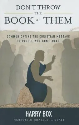 Ne leur jetez pas le livre à la figure : Communiquer le message chrétien aux personnes qui ne lisent pas - Don't Throw the Book at Them: Communicating the Christian Message to People Who Don't Read