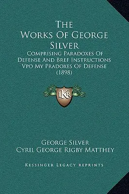 Les œuvres de George Silver : Comprenant les Paradoxes de la Défense et Bref Instructions Vpo Mes Pradoxes de la Défense (1898) - The Works Of George Silver: Comprising Paradoxes Of Defense And Bref Instructions Vpo My Pradoxes Of Defense (1898)