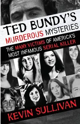 Les mystères meurtriers de Ted Bundy : Les nombreuses victimes du tueur en série le plus célèbre d'Amérique - Ted Bundy's Murderous Mysteries: The Many Victims Of America's Most Infamous Serial Killer