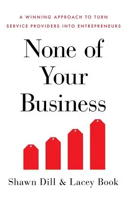 L'affaire n'est pas dans vos cordes : Une approche gagnante pour transformer les prestataires de services en entrepreneurs - None of Your Business: A Winning Approach to Turn Service Providers Into Entrepreneurs