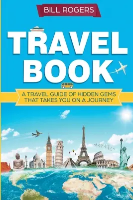 Livre de voyage : Un carnet de voyage aux joyaux cachés qui vous emmène dans un voyage que vous n'oublierez jamais : Explorateur du monde - Travel Book: A Travel Book of Hidden Gems That Takes You on a Journey You Will Never Forget: World Explorer