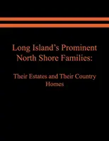 Les grandes familles de la côte nord de Long Island : Leurs domaines et leurs maisons de campagne. Volume I - Long Island's Prominent North Shore Families: Their Estates and Their Country Homes. Volume I