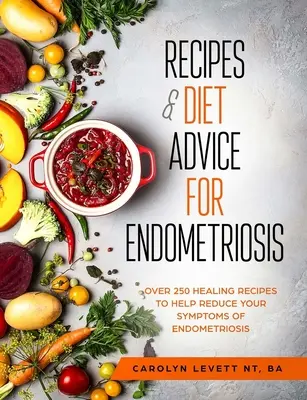 Recettes et conseils diététiques pour l'endométriose : Plus de 250 recettes curatives pour aider à réduire les symptômes de l'endométriose - Recipes and Diet Advice for Endometriosis: Over 250 healing recipes to help reduce your symptoms of endometriosis