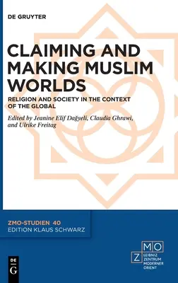 Revendiquer et construire les mondes musulmans : religion et société dans le contexte de la mondialisation - Claiming and Making Muslim Worlds: Religion and Society in the Context of the Global