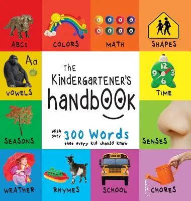Le manuel de l'enfant de maternelle : Abc's, voyelles, maths, formes, couleurs, temps, sens, rimes, sciences et corvées, avec 300 mots que chaque enfant doit connaître. - The Kindergartener's Handbook: Abc's, Vowels, Math, Shapes, Colors, Time, Senses, Rhymes, Science, and Chores, with 300 Words That Every Kid Should K